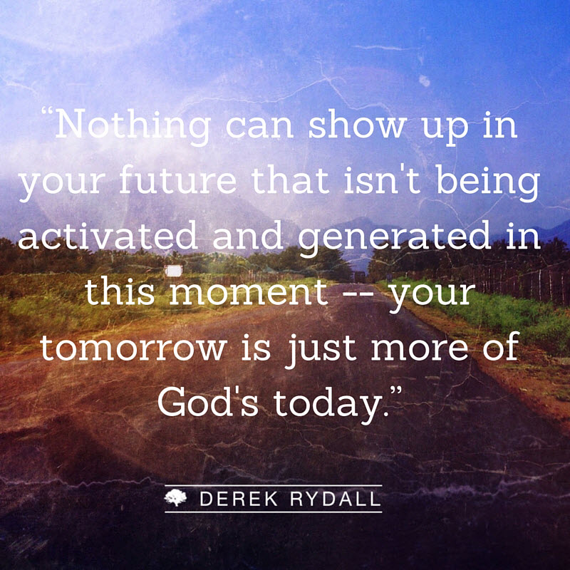 Derek Rydall Your tomorrow is just more of God's today