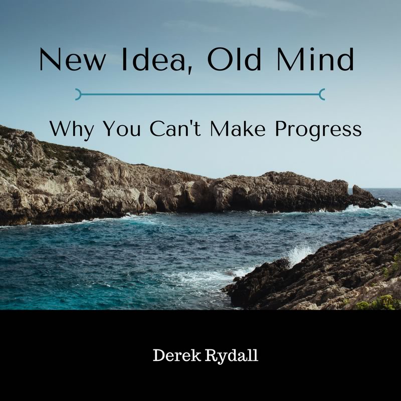 New Idea, Old Mind – Why You Can’t Make Progress [Podcast]