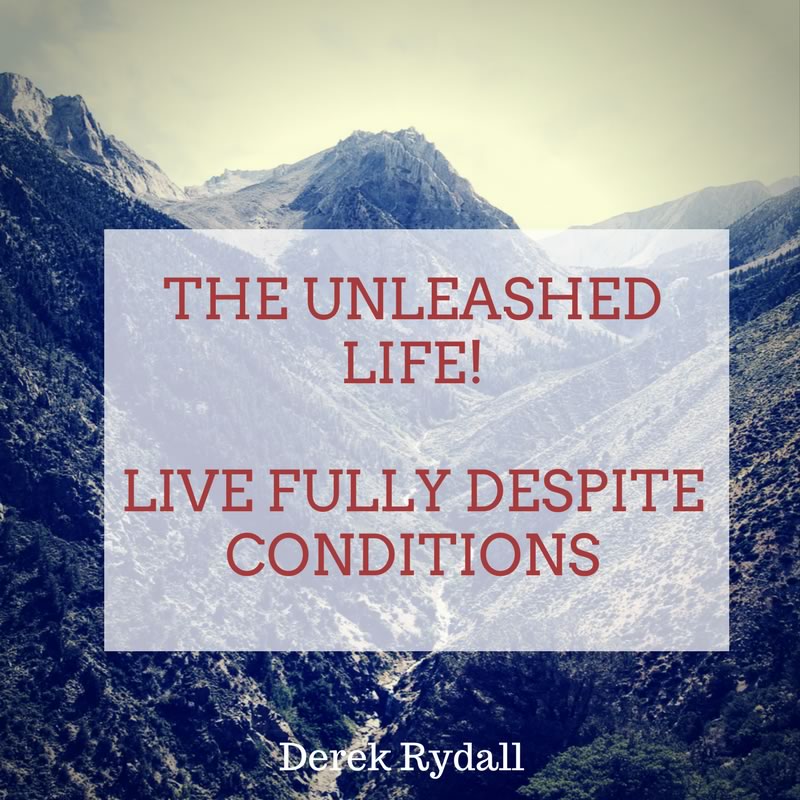 The Unleashed Life! Live Fully Despite Conditions [Podcast]