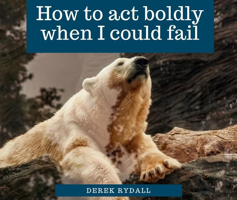 Ask Derek – How to act boldly when I could fail [Podcast]