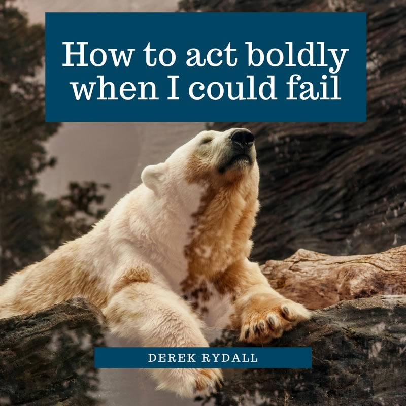 Ask Derek – How to act boldly when I could fail [Podcast]