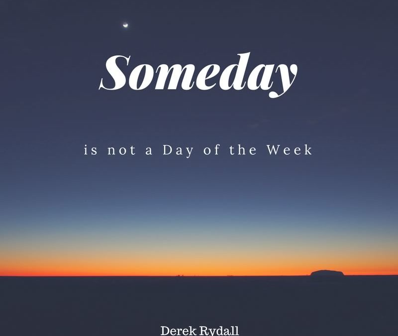 Someday is not a Day of the Week [Podcast]
