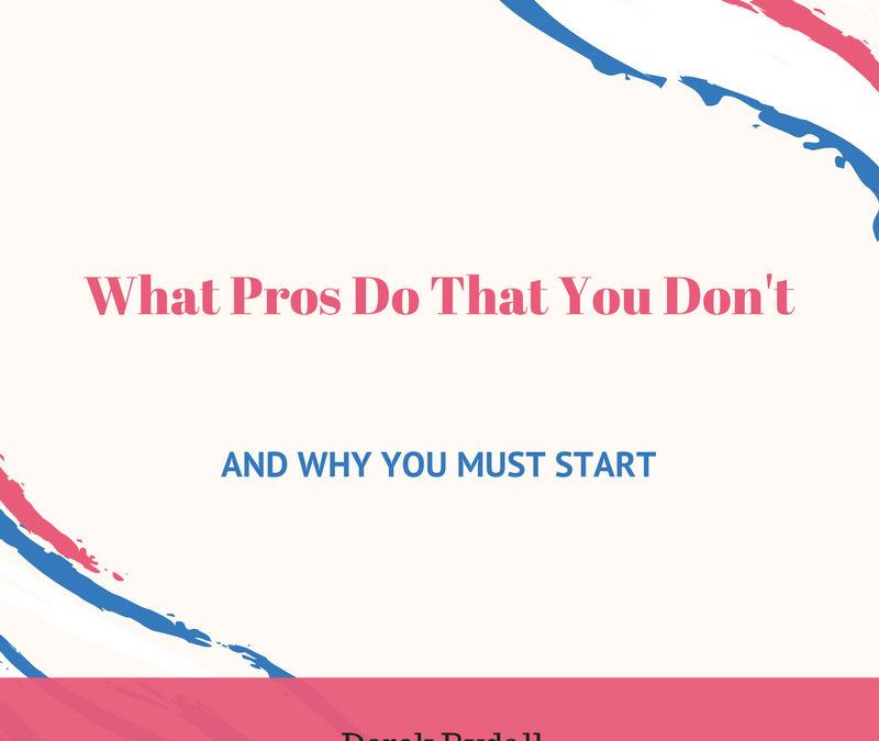 (Bonus Episode) What Pros Do That You Don’t – And Why You Must Start