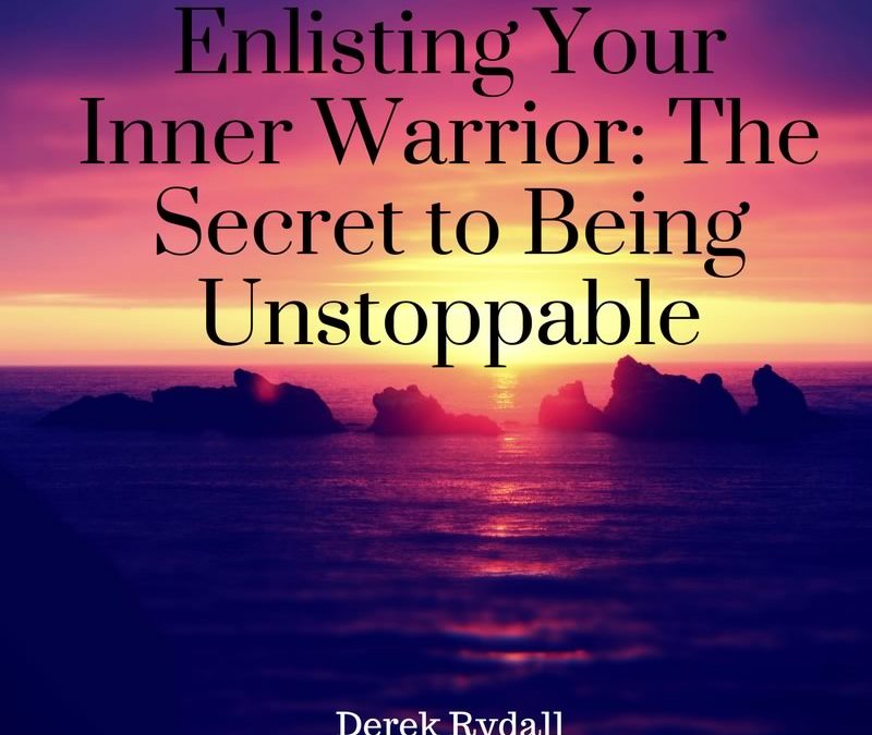 Enlisting Your Inner Warrior: The Secret to Being Unstoppable [Podcast]
