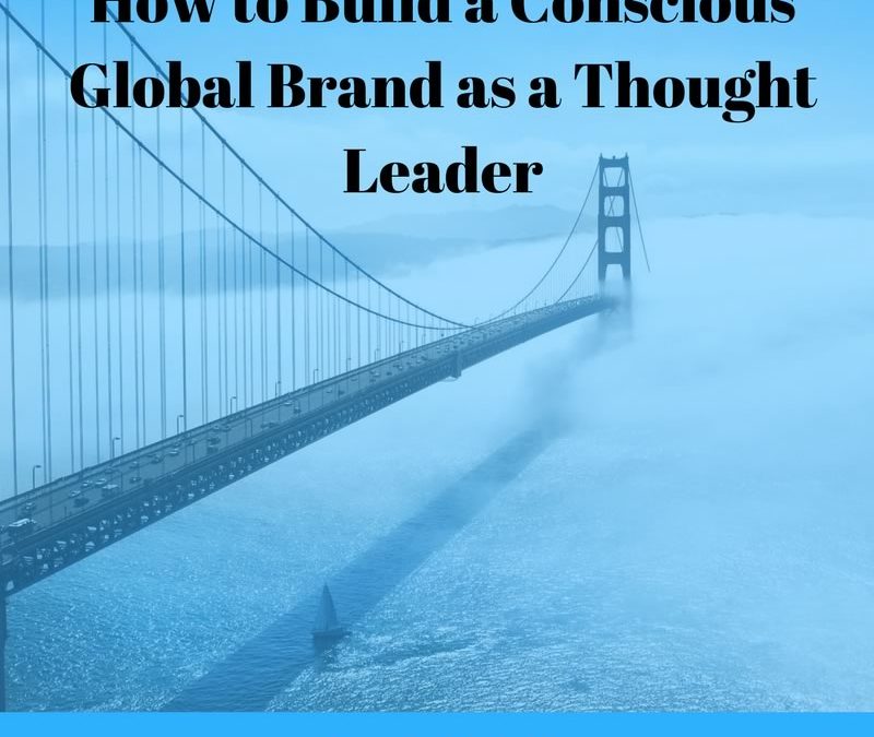 How to Build a Conscious Global Brand as a Thought Leader [Podcast]