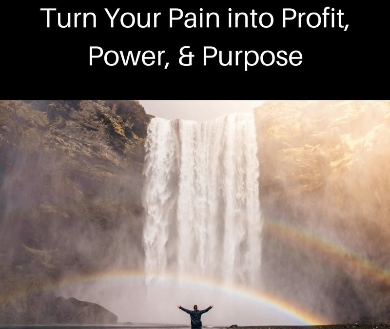 Turn Your Pain into Profit, Power, & Purpose [Podcast]