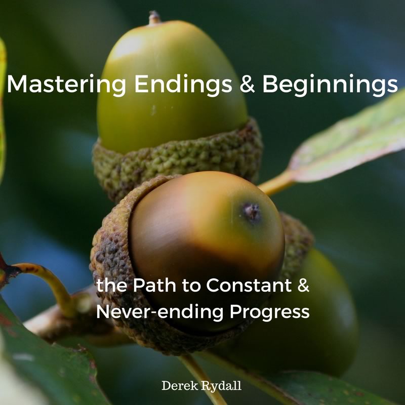 Mastering Endings & Beginnings – the Path to Constant & Never-ending Progress [Podcast]