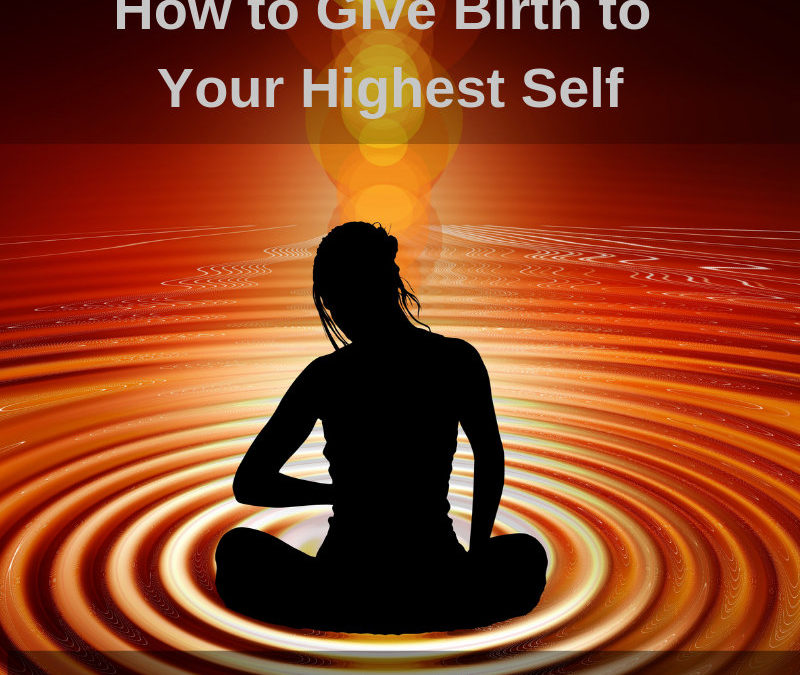 (Bonus Episode) How to Give Birth to Your Highest Self