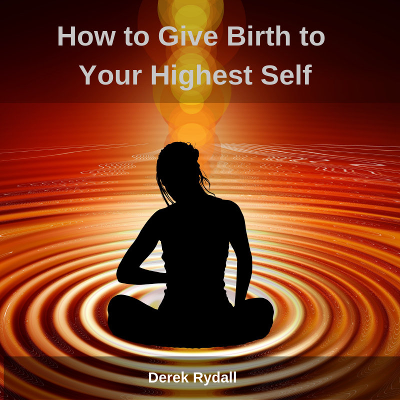 How to Give Birth to Your Highest Self [Podcast]