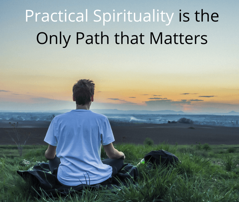 Practical Spirituality is the Only Path that Matters  [Podcast]