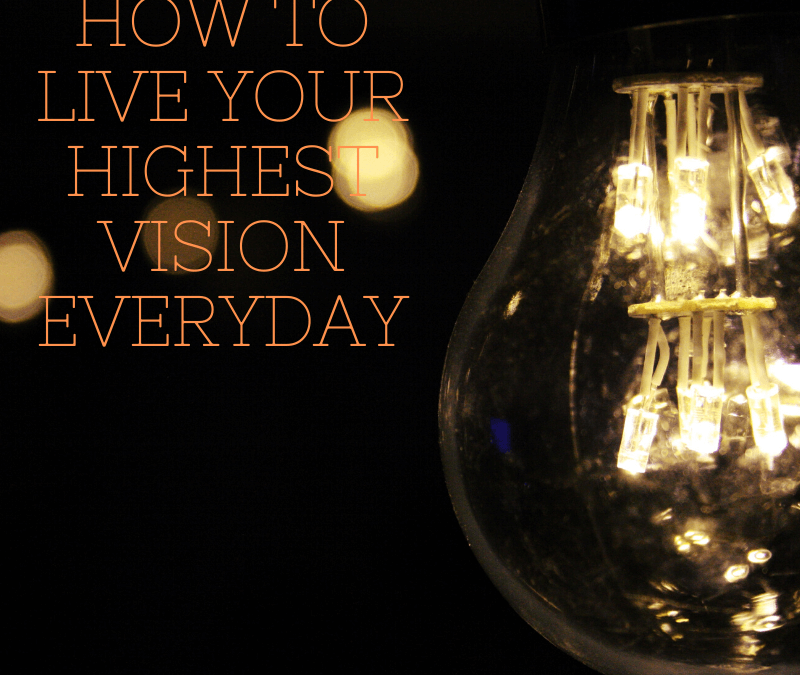How to Live Your Highest Vision Everyday [Podcast]