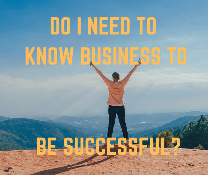 Do I Need To Know Business To Be Successful [Podcast]