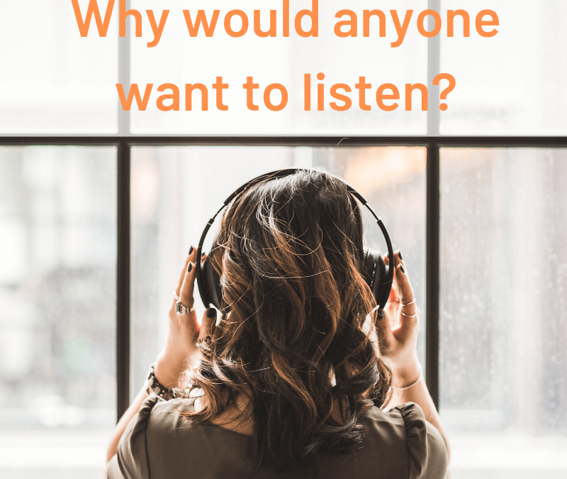 Why would anyone want to listen? [Podcast]