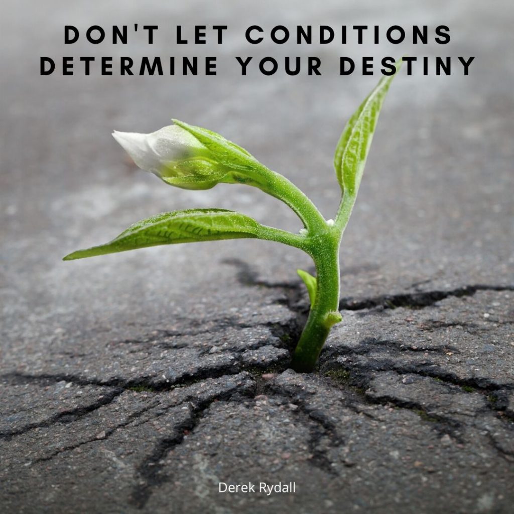 Don’t Let Conditions Determine Your Destiny [Podcast]