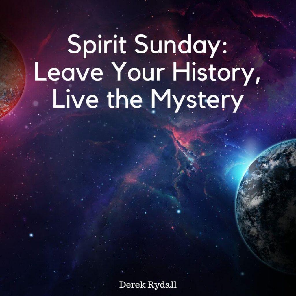 Spirit Sunday: Leave Your History, Live the Mystery [Podcast]