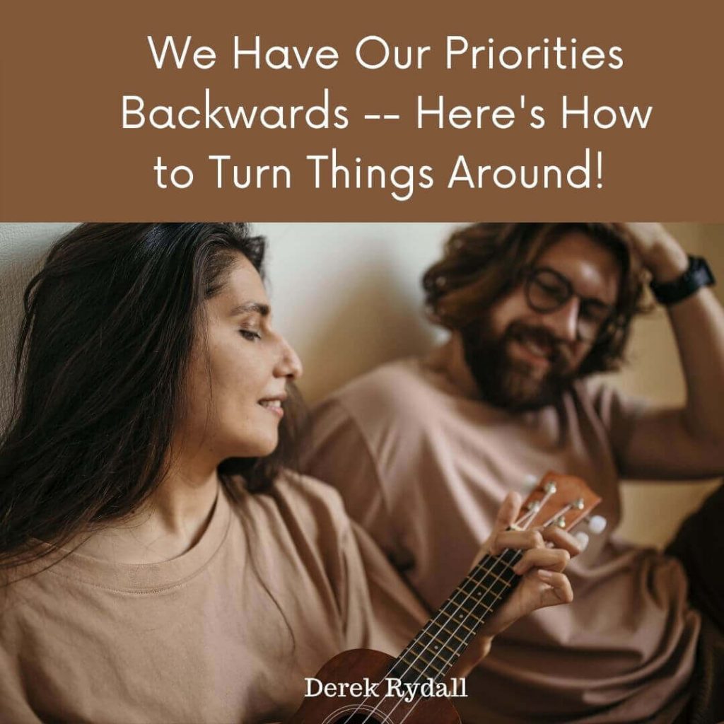 We Have Our Priorities Backwards — Here’s How to Turn Things Around! [Podcast]