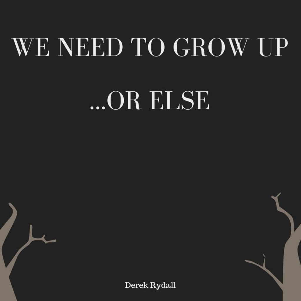 We Need To Grow Up…Or Else [Podcast]