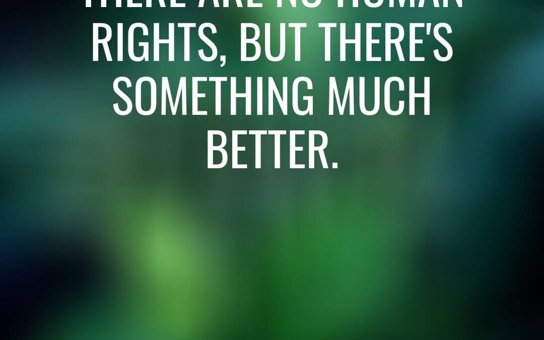 There Are No Human Rights, But There’s Something Much Better [Podcast]