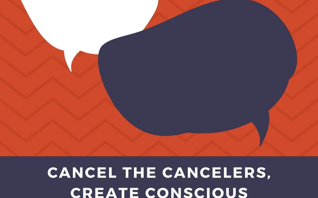 Cancel the Cancelers, Create Conscious Conversations [Podcast]