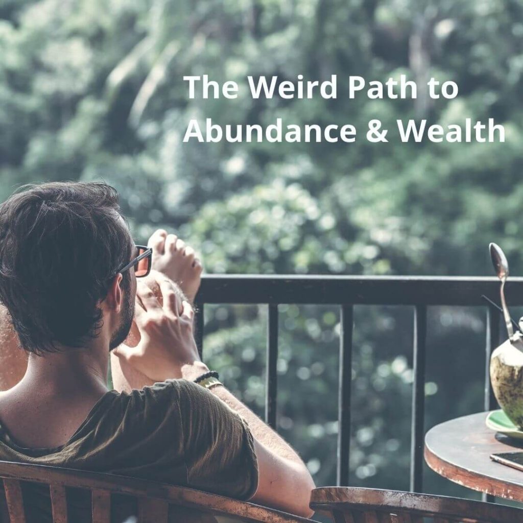 The Weird Path to Abundance & Wealth [Podcast]