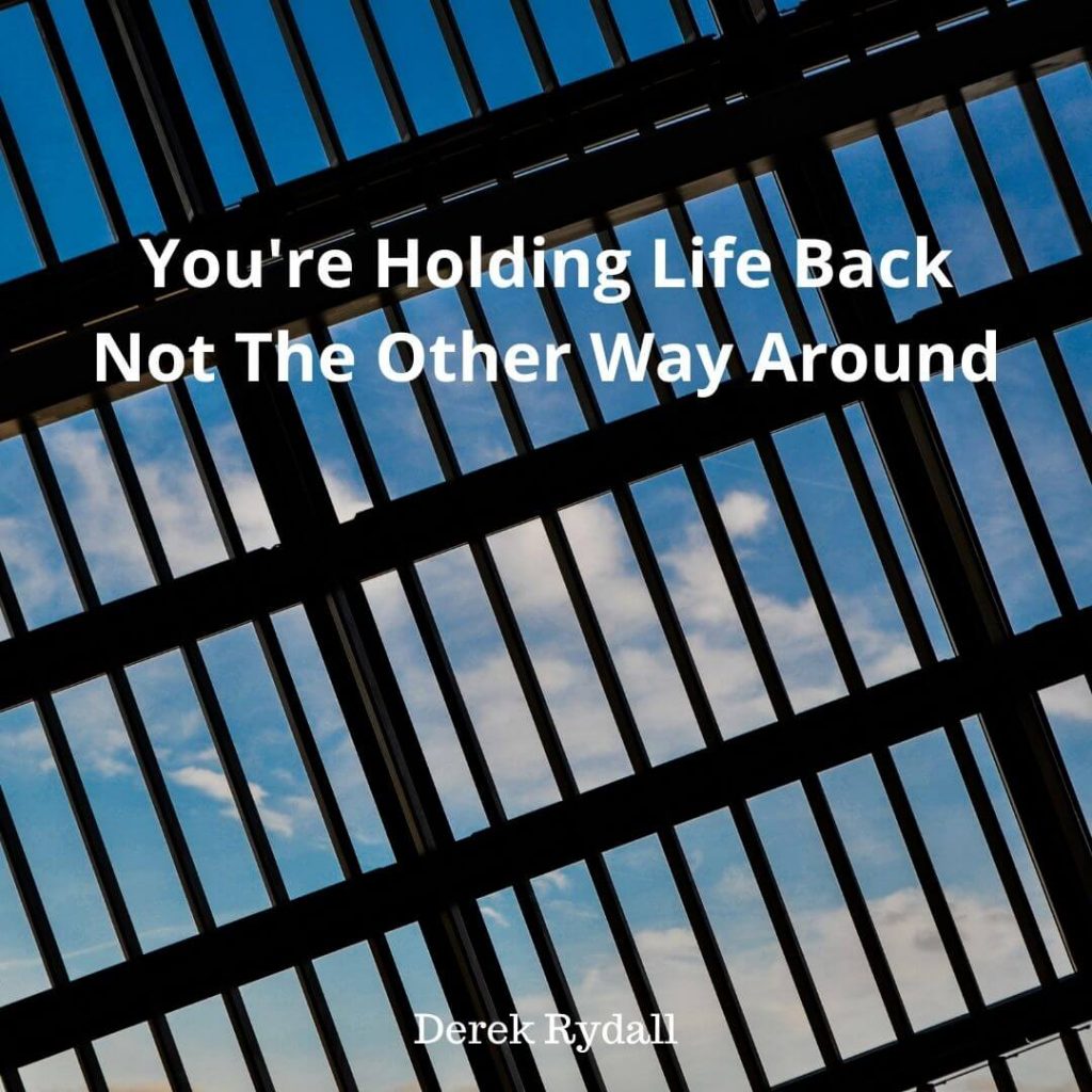 You’re Holding Life Back, Not The Other Way Around [Podcast]