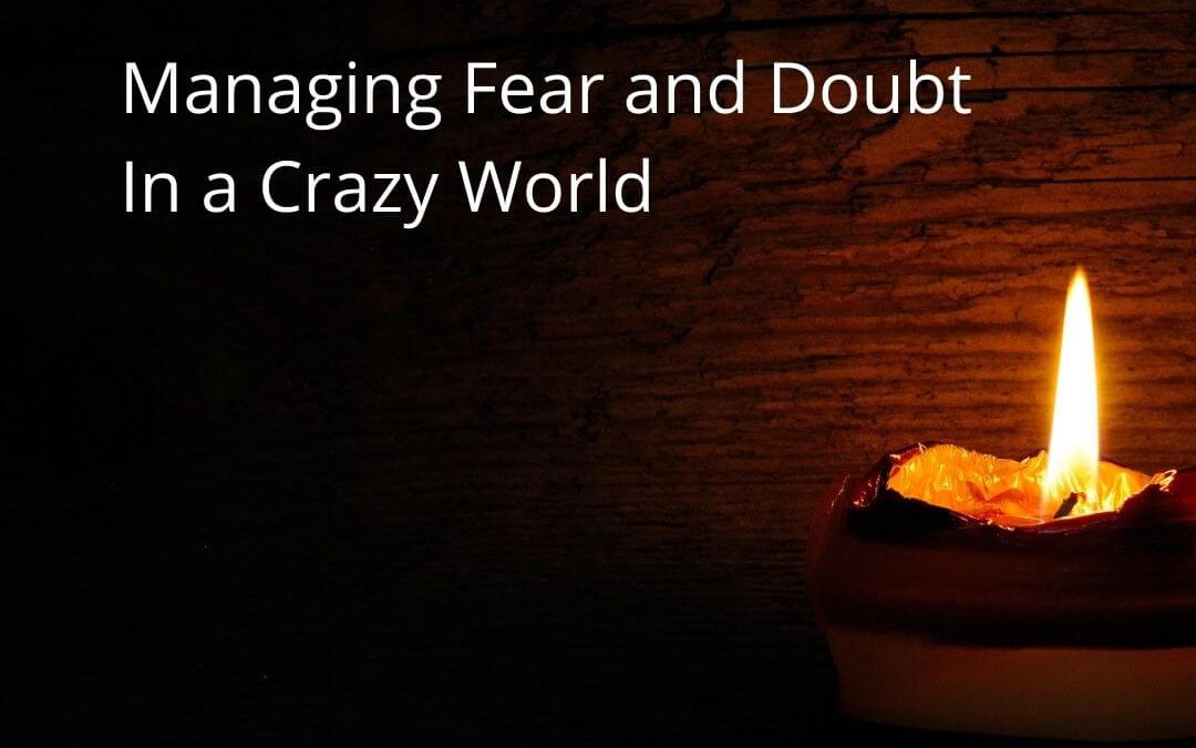 Managing Fear and Doubt In a Crazy World [Podcast]