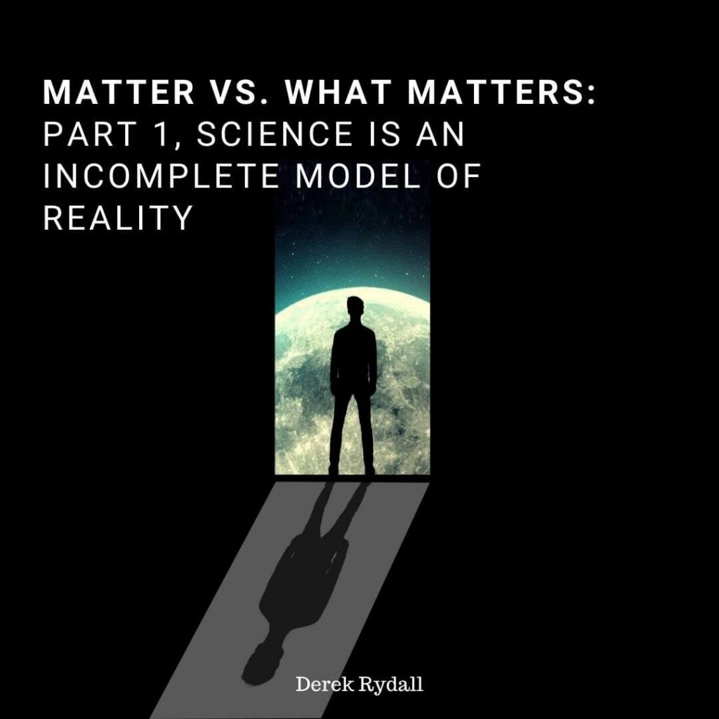 Matter vs. What Matters: Part 1, Science is an Incomplete Model of Reality [Podcast]