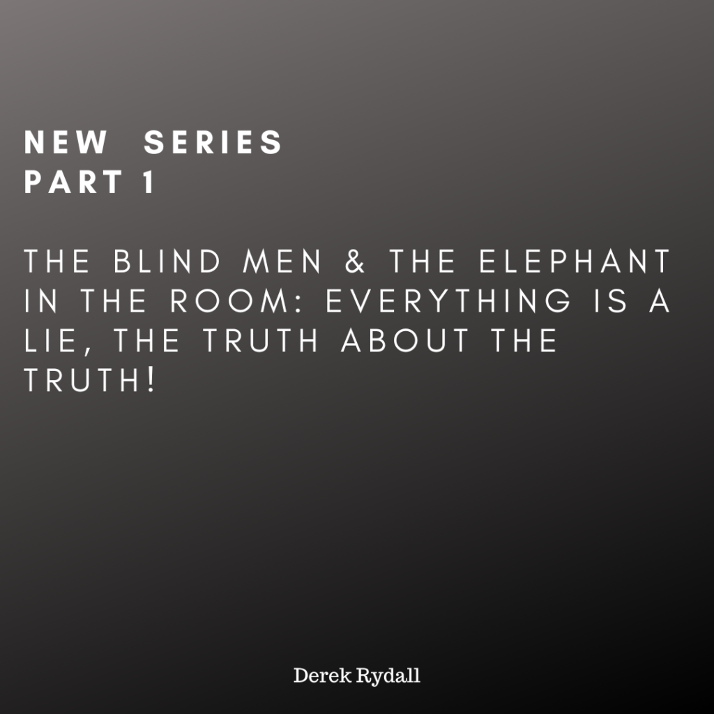 (New Series) The Blind Men & The Elephant In The Room: Pt 1, Everything is a Lie, the truth about the Truth!