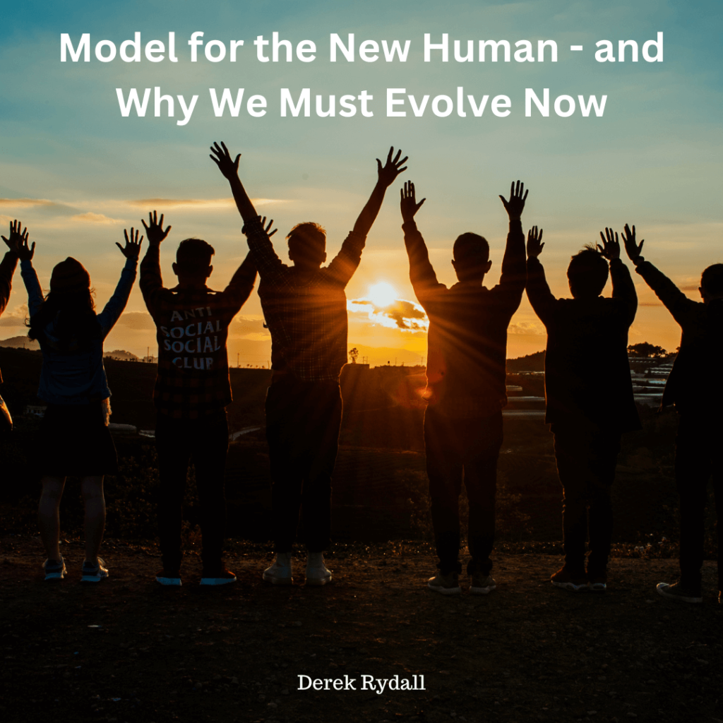 Model for the New Human – and Why We Must Evolve Now