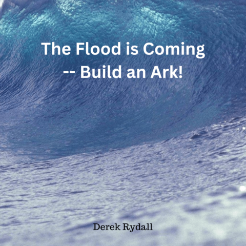 The Flood is Coming - Build an Ark! - Derek Rydall
