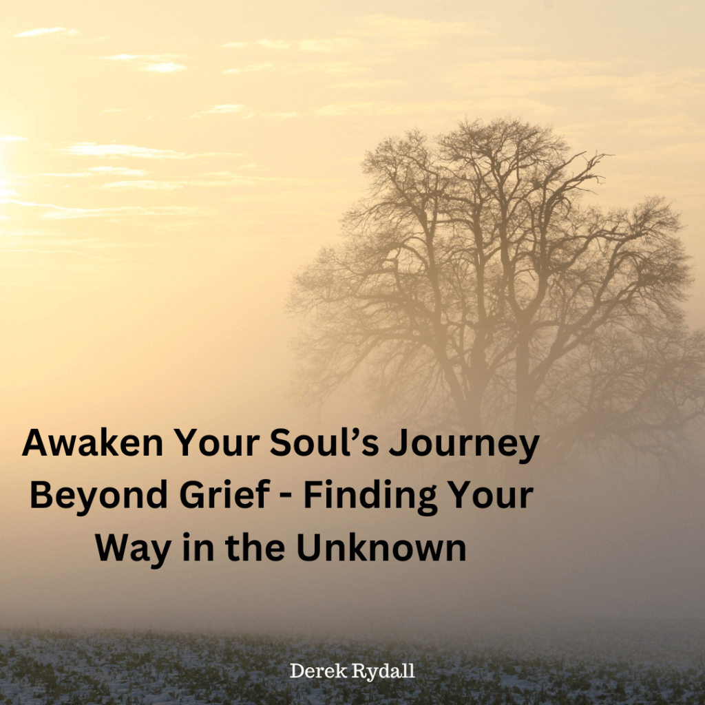Awaken Your Soul’s Journey Beyond Grief – Finding Your Way in the Unknown [Podcast]